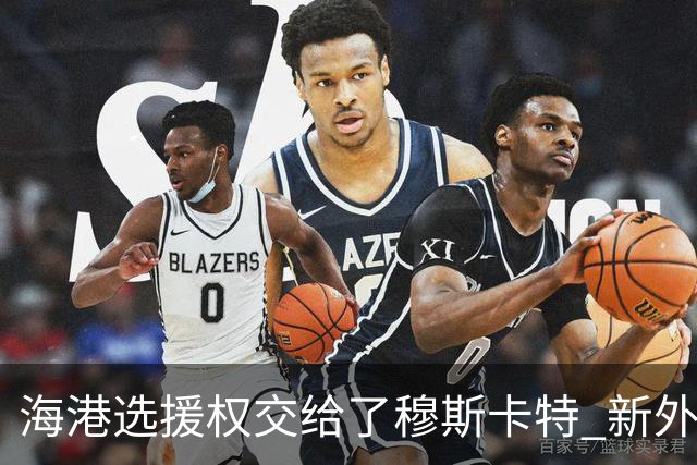海港选援权交给了穆斯卡特 新外援偏向巴西帮