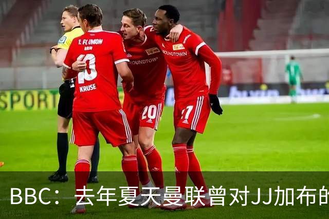 BBC：去年夏天曼联曾对JJ加布的职业发展做出承诺，如今并未兑现