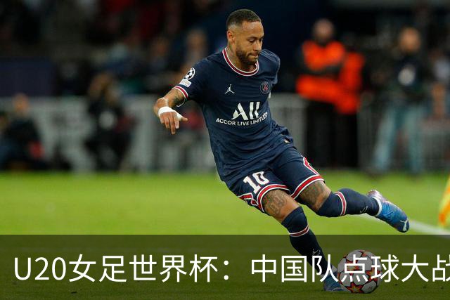 U20女足世界杯：中国队点球大战惜败意大利无缘八强